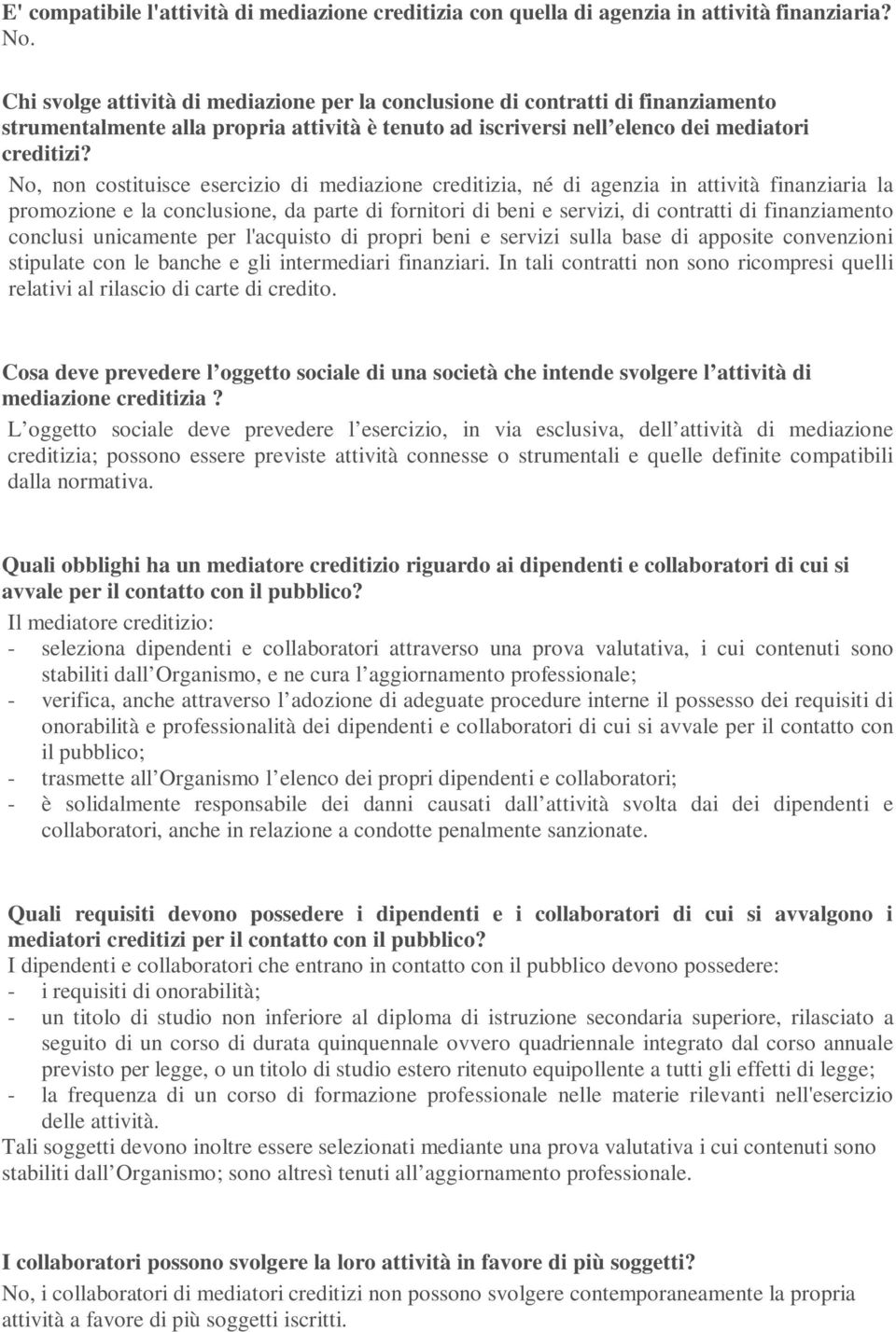 No, non costituisce esercizio di mediazione creditizia, né di agenzia in attività finanziaria la promozione e la conclusione, da parte di fornitori di beni e servizi, di contratti di finanziamento