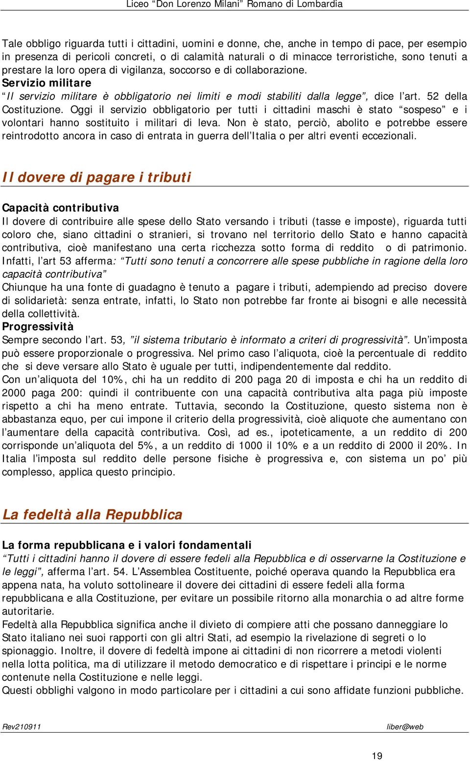 Oggi il servizio obbligatorio per tutti i cittadini maschi è stato sospeso e i volontari hanno sostituito i militari di leva.