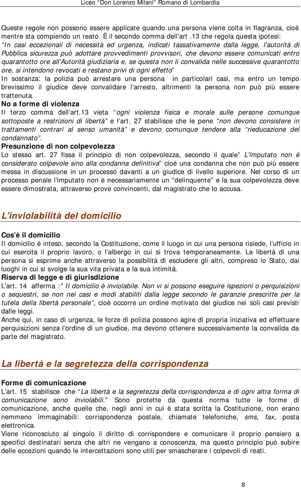 essere comunicati entro quarantotto ore all'autorità giudiziaria e, se questa non li convalida nelle successive quarantotto ore, si intendono revocati e restano privi di ogni effetto In sostanza: la