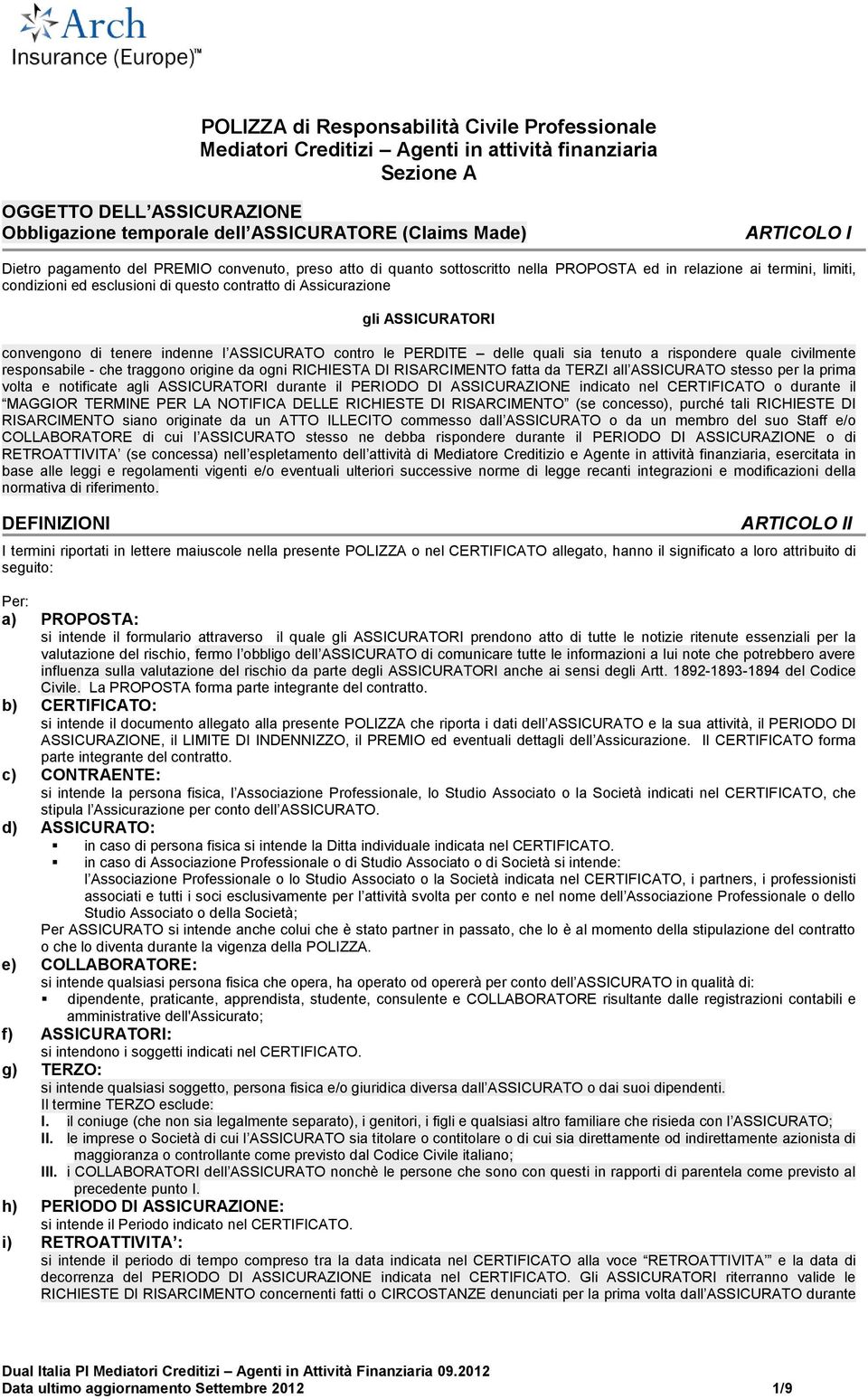 ASSICURATORI convengono di tenere indenne l ASSICURATO contro le PERDITE delle quali sia tenuto a rispondere quale civilmente responsabile - che traggono origine da ogni RICHIESTA DI RISARCIMENTO