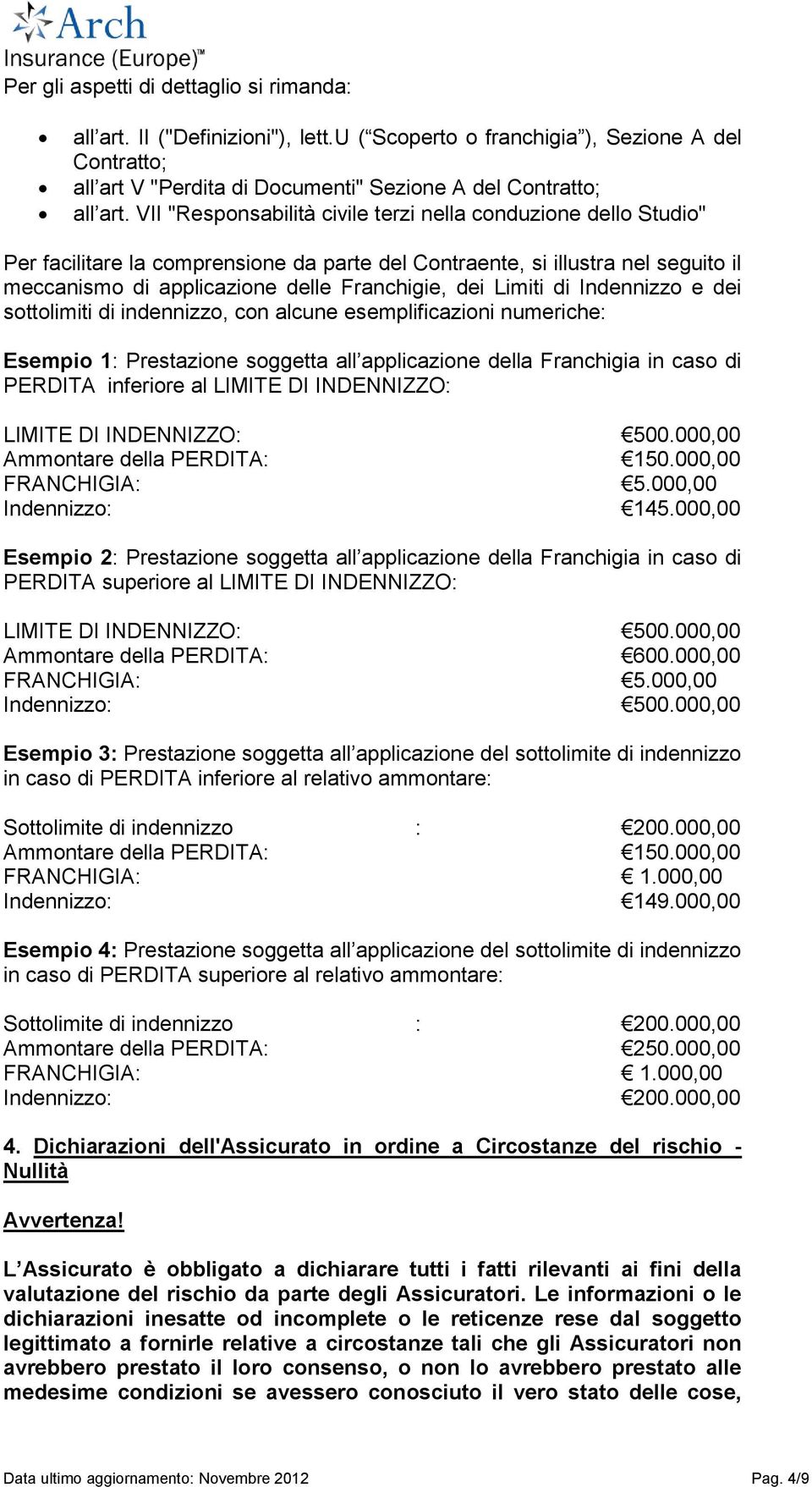 Limiti di Indennizzo e dei sottolimiti di indennizzo, con alcune esemplificazioni numeriche: Esempio 1: Prestazione soggetta all applicazione della Franchigia in caso di PERDITA inferiore al LIMITE