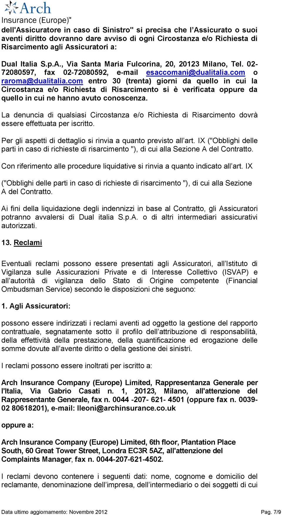 com entro 30 (trenta) giorni da quello in cui la Circostanza e/o Richiesta di Risarcimento si è verificata oppure da quello in cui ne hanno avuto conoscenza.