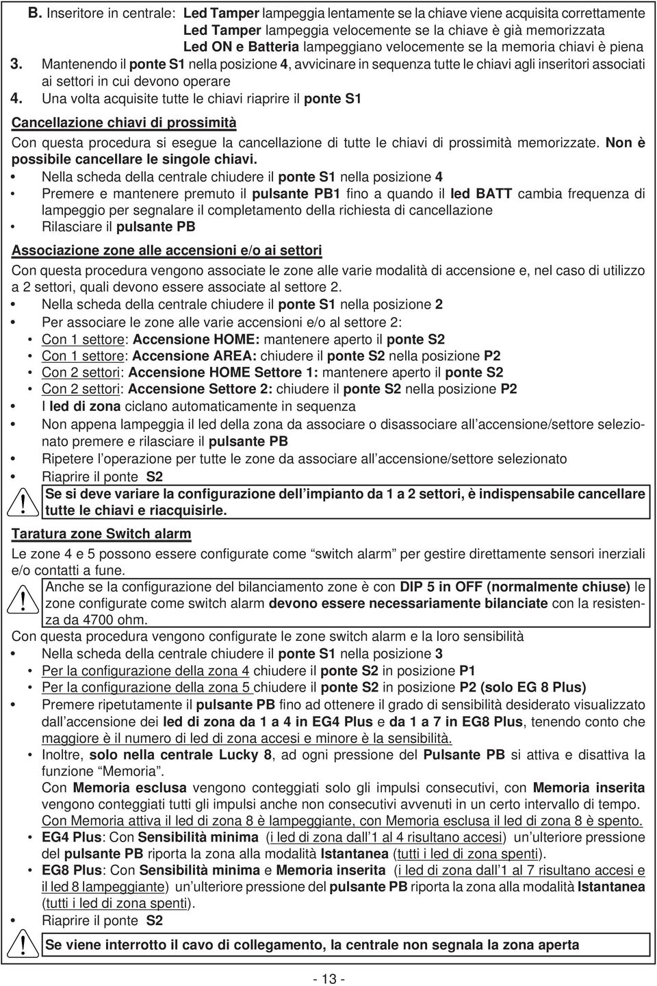 Una volta acquisite tutte le chiavi riaprire il ponte S1 Cancellazione chiavi di prossimità Con questa procedura si esegue la cancellazione di tutte le chiavi di prossimità memorizzate.