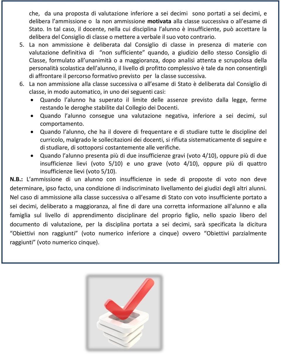 La non ammissione è deliberata dal Consiglio di classe in presenza di materie con valutazione definitiva di non sufficiente quando, a giudizio dello stesso Consiglio di Classe, formulato all