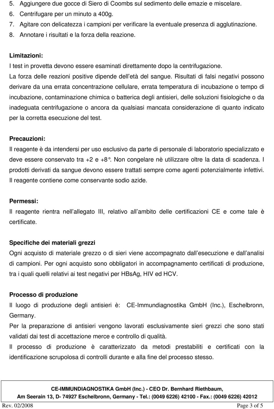 Limitazioni: I test in provetta devono essere esaminati direttamente dopo la centrifugazione. La forza delle reazioni positive dipende dell età del sangue.