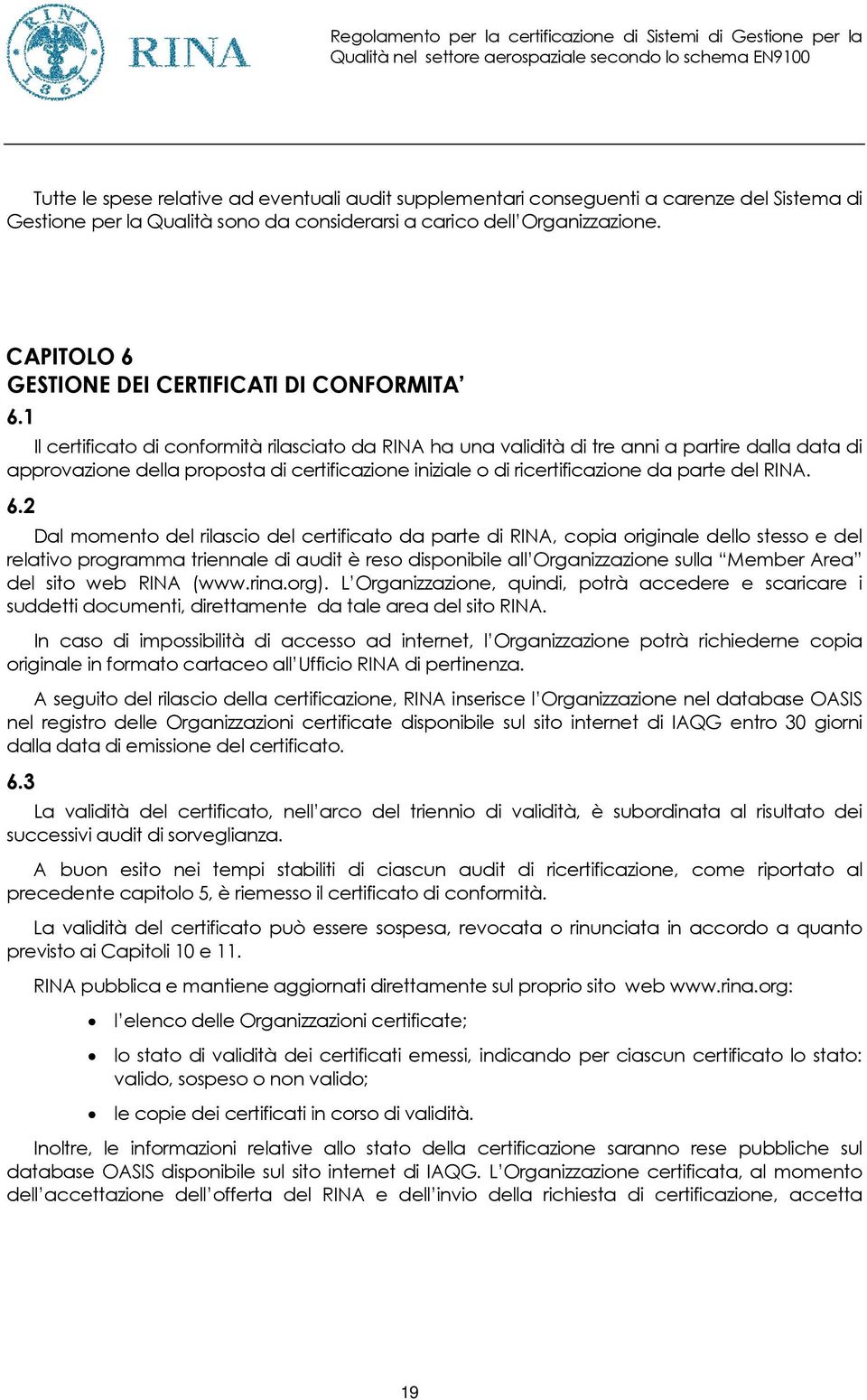 1 Il certificato di conformità rilasciato da RINA ha una validità di tre anni a partire dalla data di approvazione della proposta di certificazione iniziale o di ricertificazione da parte del RINA. 6.