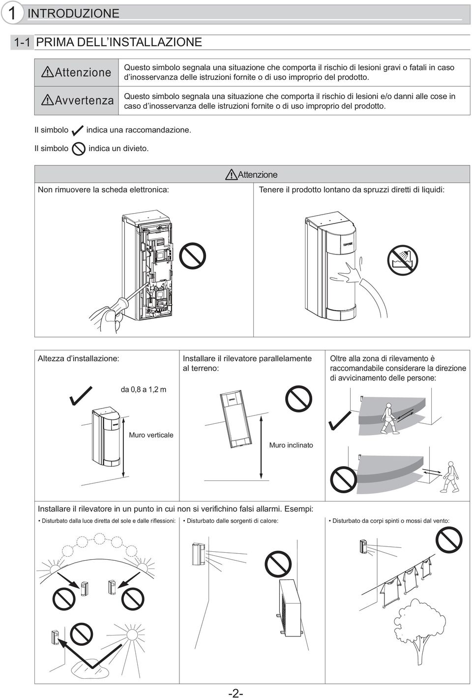 Questo simbolo segnala una situazione che comporta il rischio di lesioni e/o danni alle cose in caso d inosservanza delle istruzioni fornite o  Il simbolo Il simbolo indica una raccomandazione.