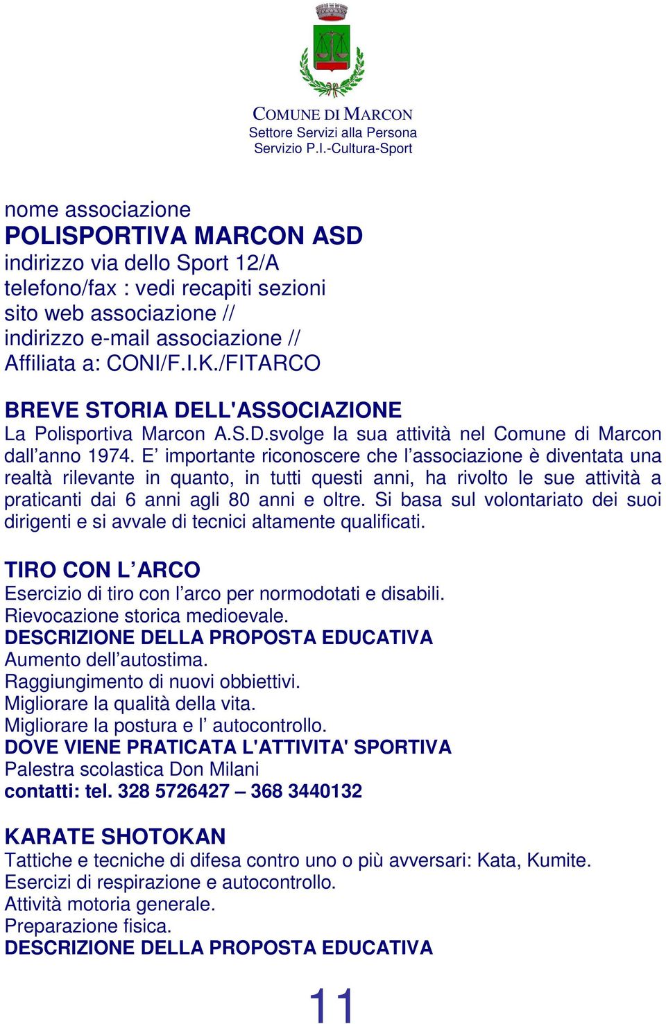 E importante riconoscere che l associazione è diventata una realtà rilevante in quanto, in tutti questi anni, ha rivolto le sue attività a praticanti dai 6 anni agli 80 anni e oltre.