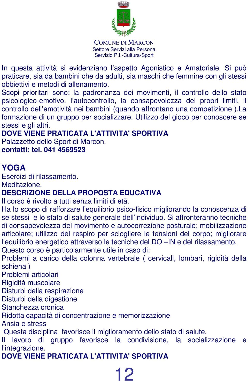 affrontano una competizione ).La formazione di un gruppo per socializzare. Utilizzo del gioco per conoscere se stessi e gli altri. Palazzetto dello Sport di Marcon. contatti: tel.