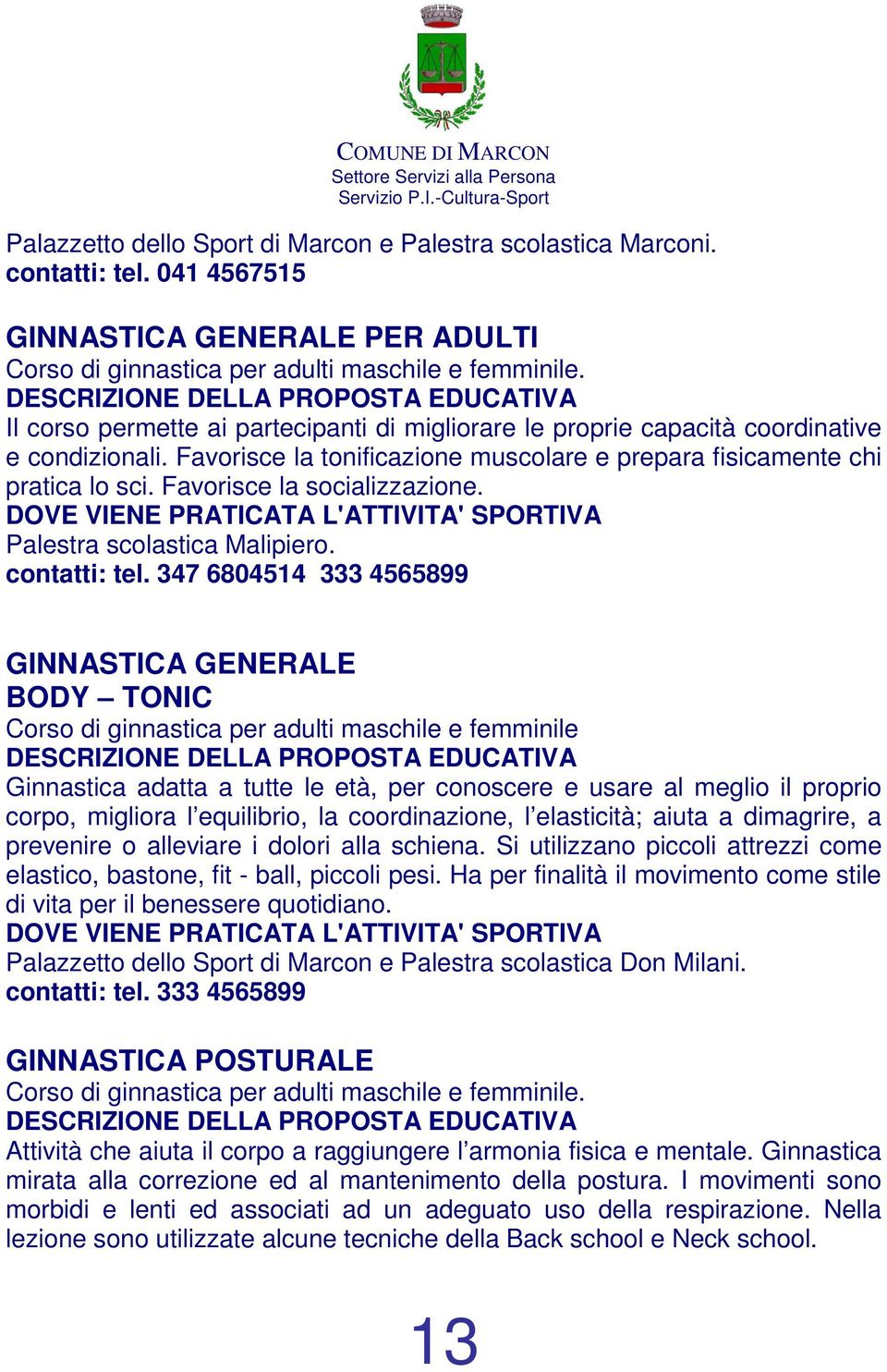 Favorisce la socializzazione. Palestra scolastica Malipiero. contatti: tel.