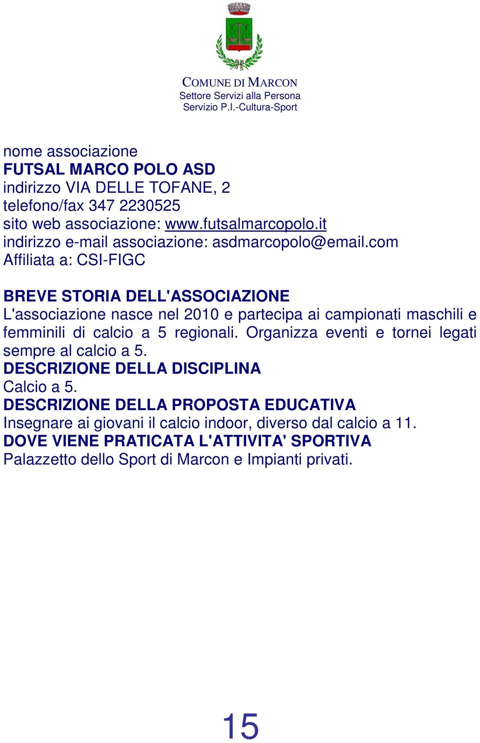 com Affiliata a: CSI-FIGC L'associazione nasce nel 2010 e partecipa ai campionati maschili e femminili di calcio a 5