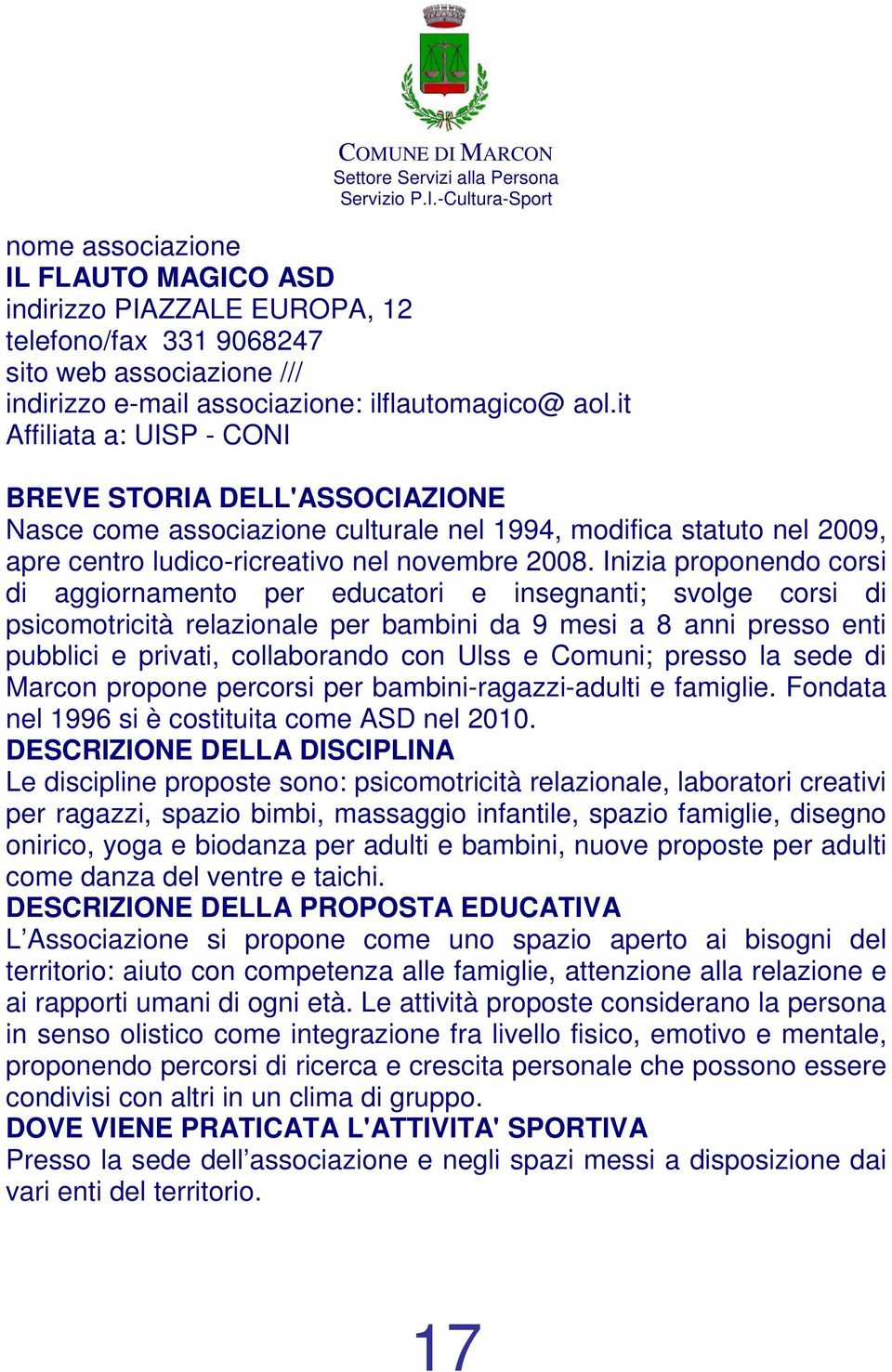 Inizia proponendo corsi di aggiornamento per educatori e insegnanti; svolge corsi di psicomotricità relazionale per bambini da 9 mesi a 8 anni presso enti pubblici e privati, collaborando con Ulss e