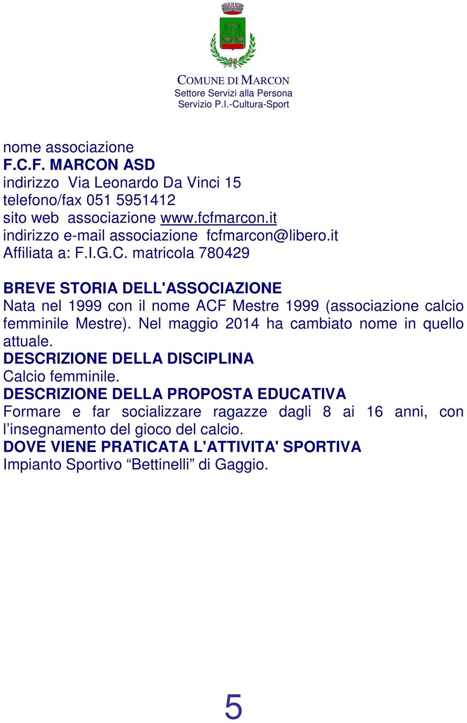 matricola 780429 Nata nel 1999 con il nome ACF Mestre 1999 (associazione calcio femminile Mestre).