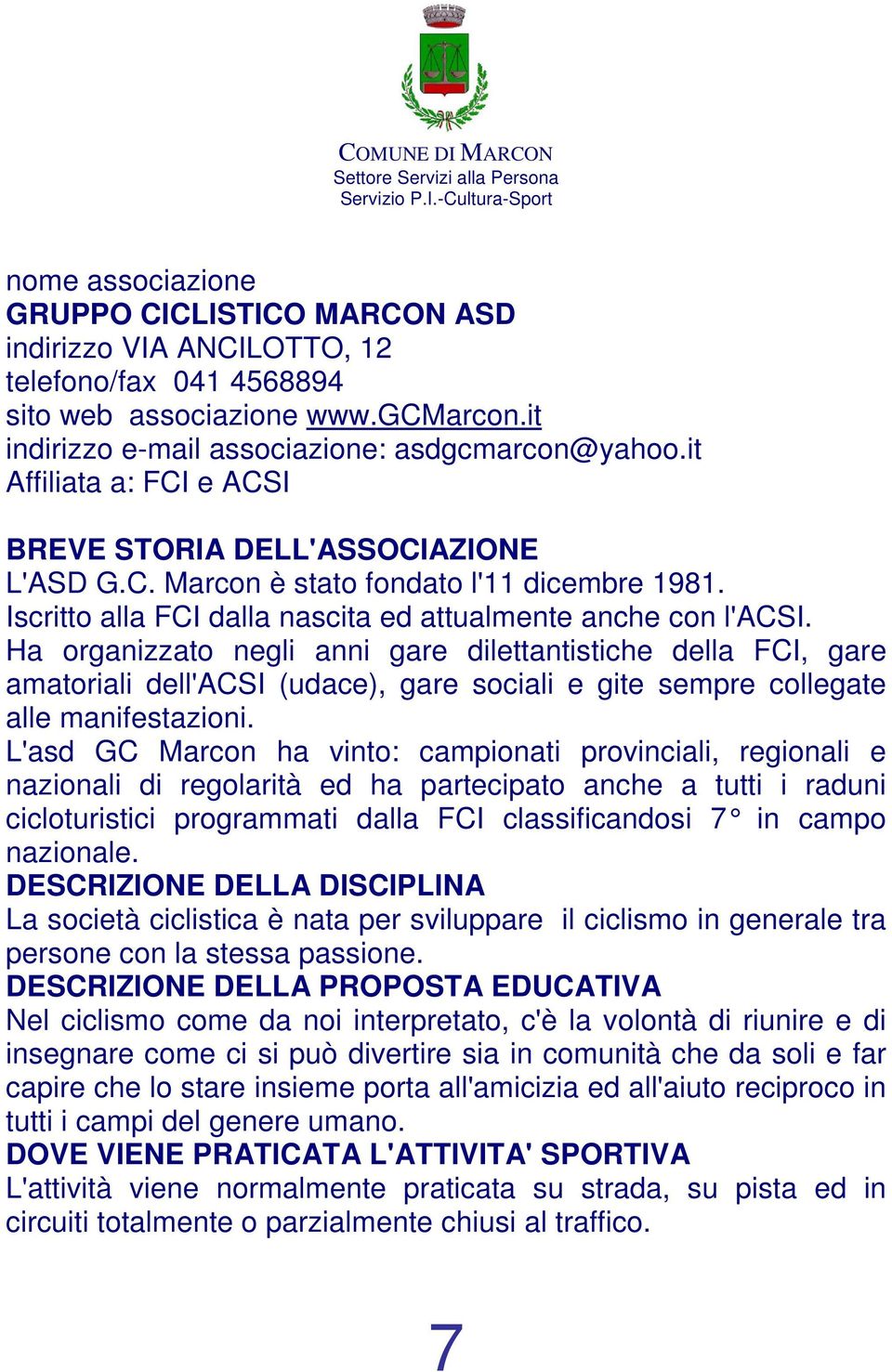 Ha organizzato negli anni gare dilettantistiche della FCI, gare amatoriali dell'acsi (udace), gare sociali e gite sempre collegate alle manifestazioni.