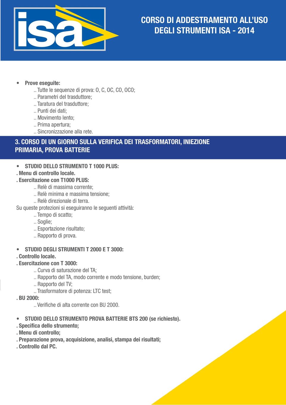 . Esercitazione con T1000 PLUS:.. Relè di massima corrente;.. Relè minima e massima tensione;.. Relè direzionale di terra. Su queste protezioni si eseguiranno le seguenti attività:.. Tempo di scatto;.