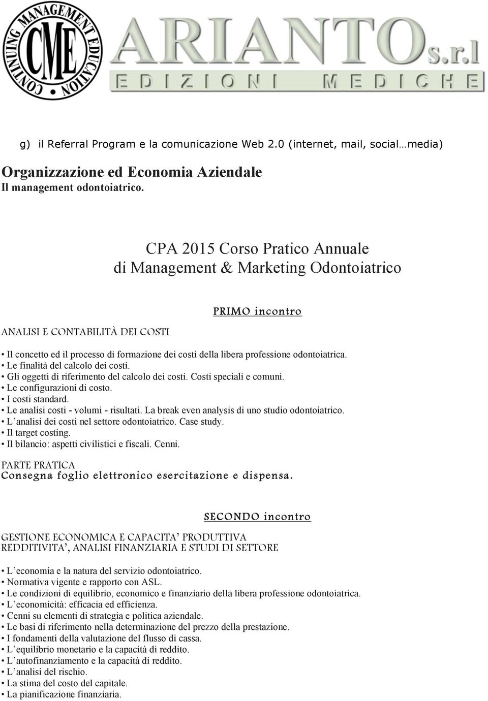 odontoiatrica. Le finalità del calcolo dei costi. Gli oggetti di riferimento del calcolo dei costi. Costi speciali e comuni. Le configurazioni di costo. I costi standard.