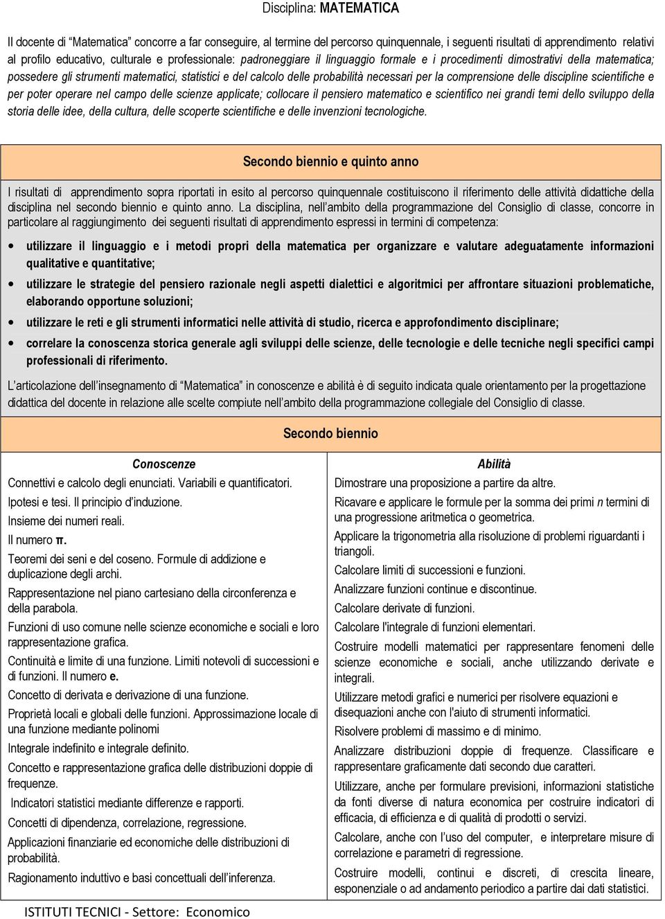 comprensione delle discipline scientifiche e per poter operare nel campo delle scienze applicate; collocare il pensiero matematico e scientifico nei grandi temi dello sviluppo della storia delle