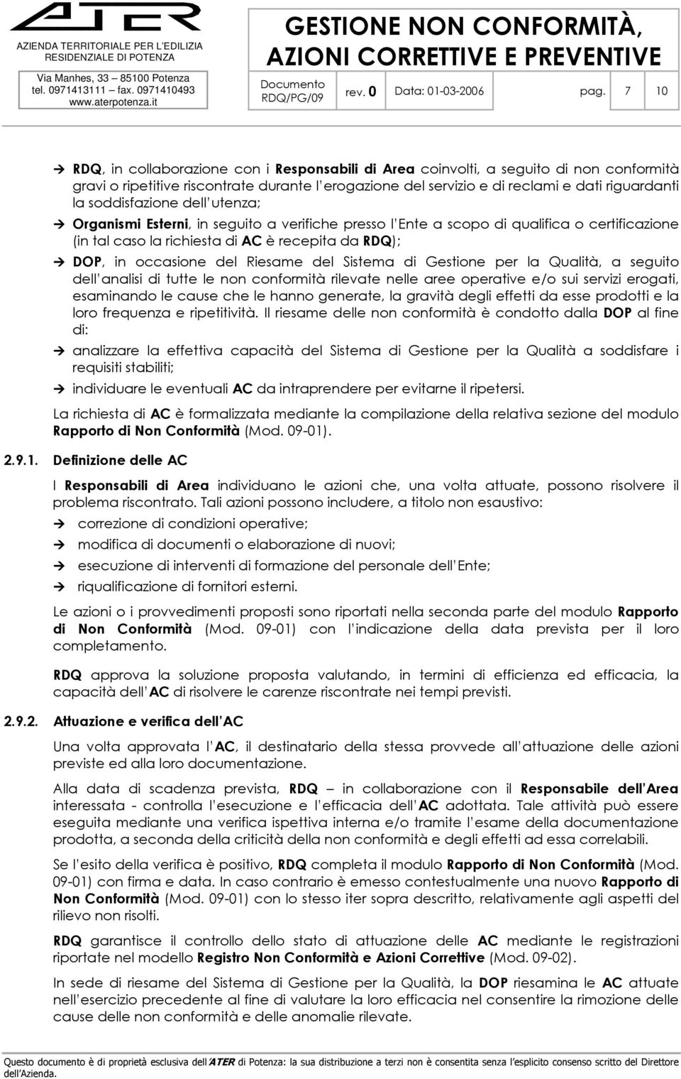 soddisfazione dell utenza; Organismi Esterni, in seguito a verifiche presso l Ente a scopo di qualifica o certificazione (in tal caso la richiesta di AC è recepita da ); DOP, in occasione del Riesame