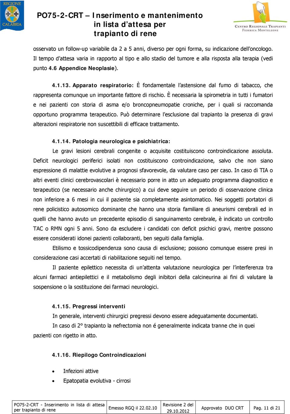 Apparato respiratorio: È fondamentale l astensione dal fumo di tabacco, che rappresenta comunque un importante fattore di rischio.