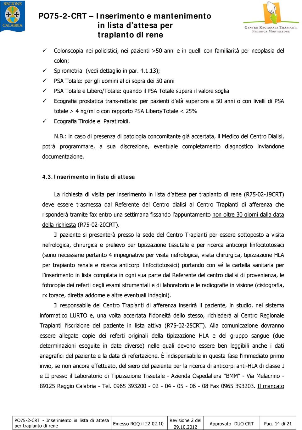 13); PSA Totale: per gli uomini al di sopra dei 50 anni PSA Totale e Libero/Totale: quando il PSA Totale supera il valore soglia Ecografia prostatica trans-rettale: per pazienti d età superiore a 50