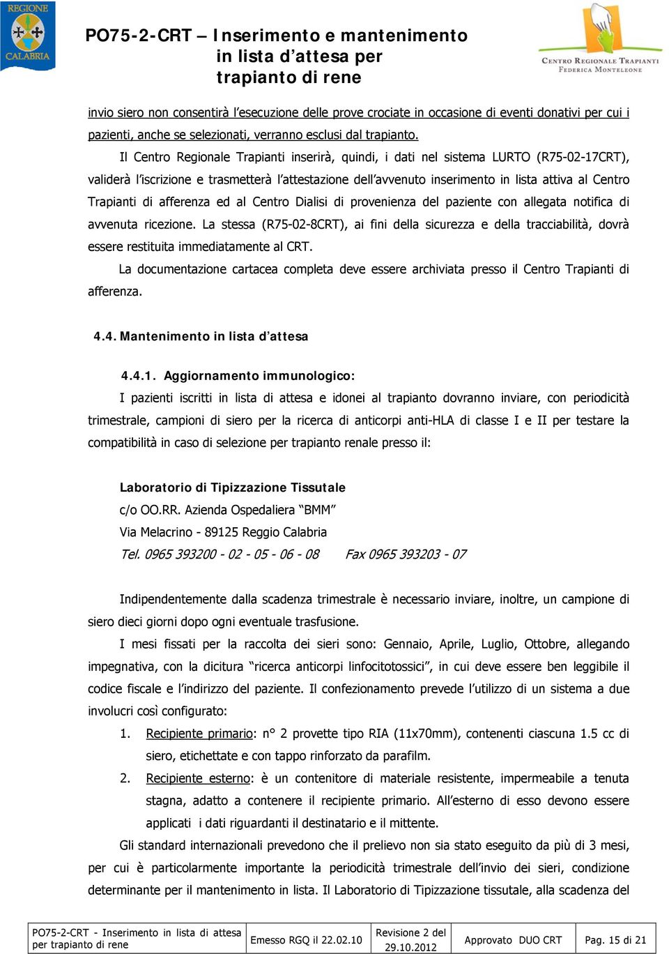 Il Centro Regionale Trapianti inserirà, quindi, i dati nel sistema LURTO (R75-02-17CRT), validerà l iscrizione e trasmetterà l attestazione dell avvenuto inserimento in lista attiva al Centro