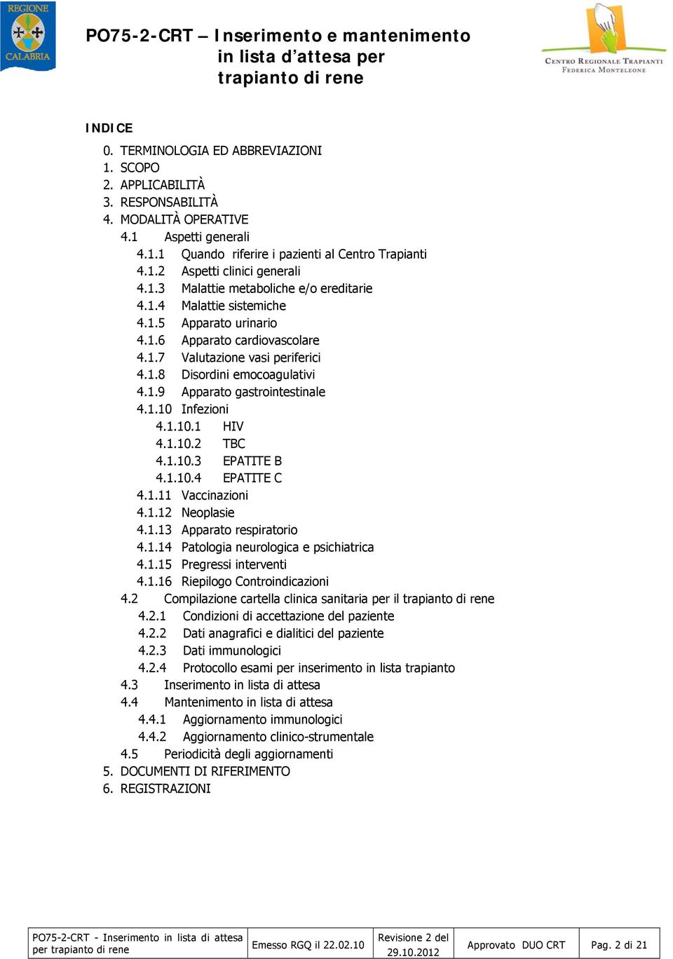 1.7 Valutazione vasi periferici 4.1.8 Disordini emocoagulativi 4.1.9 Apparato gastrointestinale 4.1.10 Infezioni 4.1.10.1 HIV 4.1.10.2 TBC 4.1.10.3 EPATITE B 4.1.10.4 EPATITE C 4.1.11 Vaccinazioni 4.