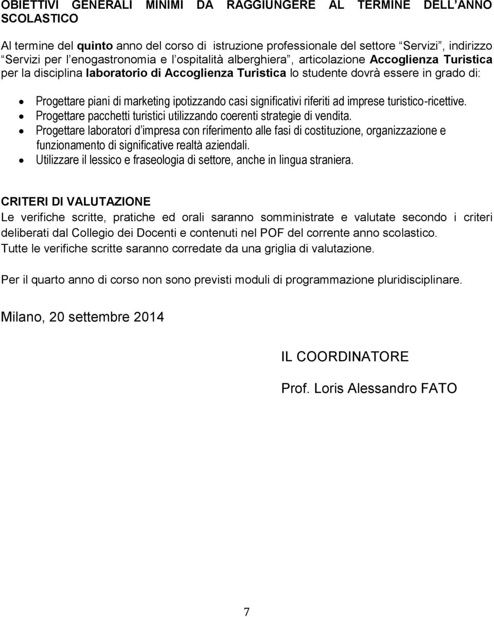 significativi riferiti ad imprese turistico-ricettive. Progettare pacchetti turistici utilizzando coerenti strategie di vendita.