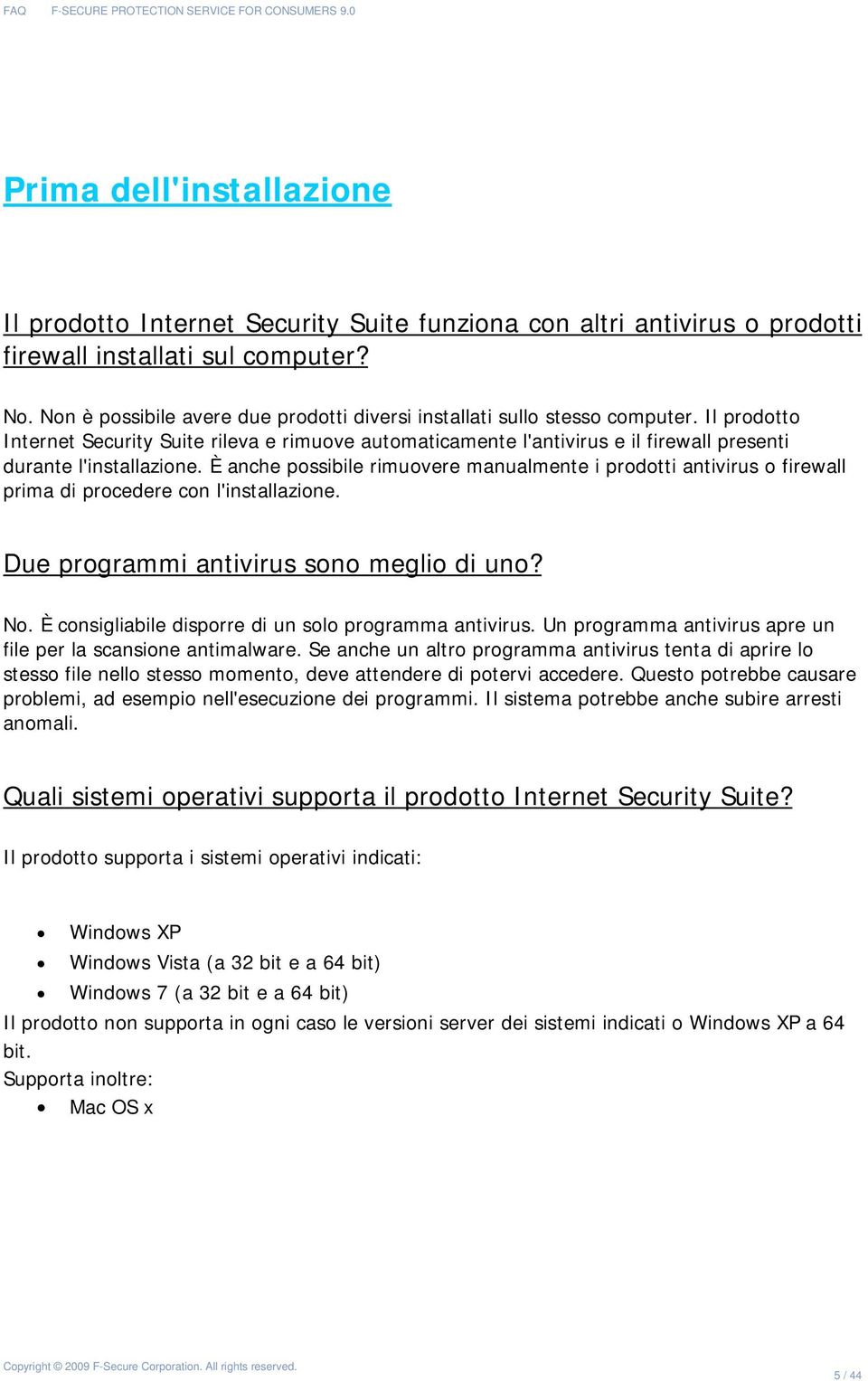 È anche pssibile rimuvere manualmente i prdtti antivirus firewall prima di prcedere cn l'installazine. Due prgrammi antivirus sn megli di un? N. È cnsigliabile disprre di un sl prgramma antivirus.