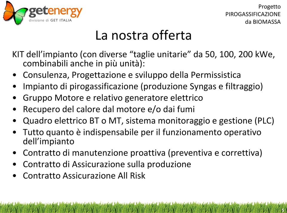 calore dal motore e/o dai fumi Quadro elettrico BT o MT, sistema monitoraggio e gestione (PLC) Tutto quanto è indispensabile per il funzionamento