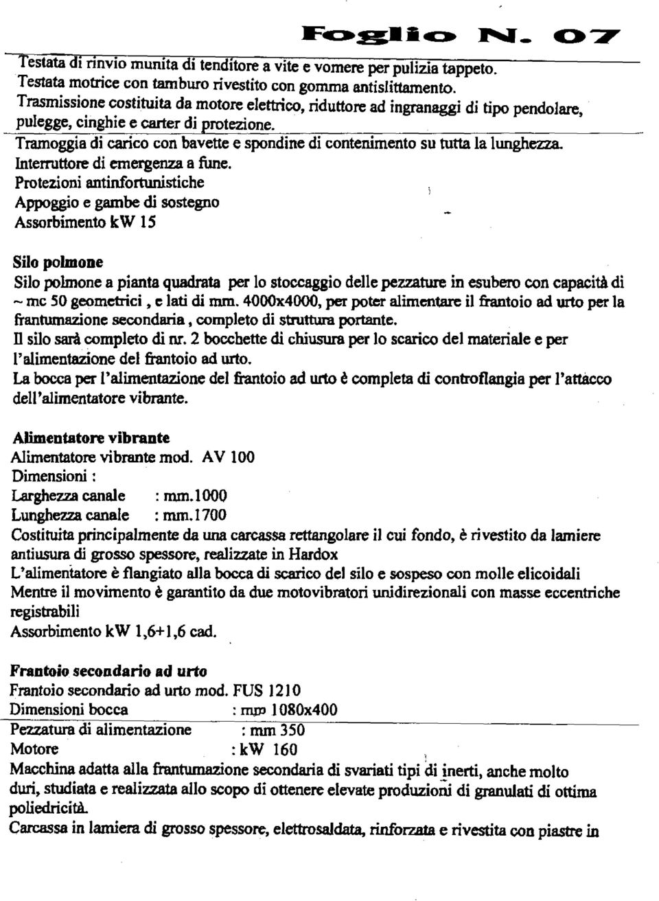 4000x4000, per poter alimentare il frantoio ad urto per la frantumazione secondaria, completo di struttura portante. D silo sarà completo di nr.