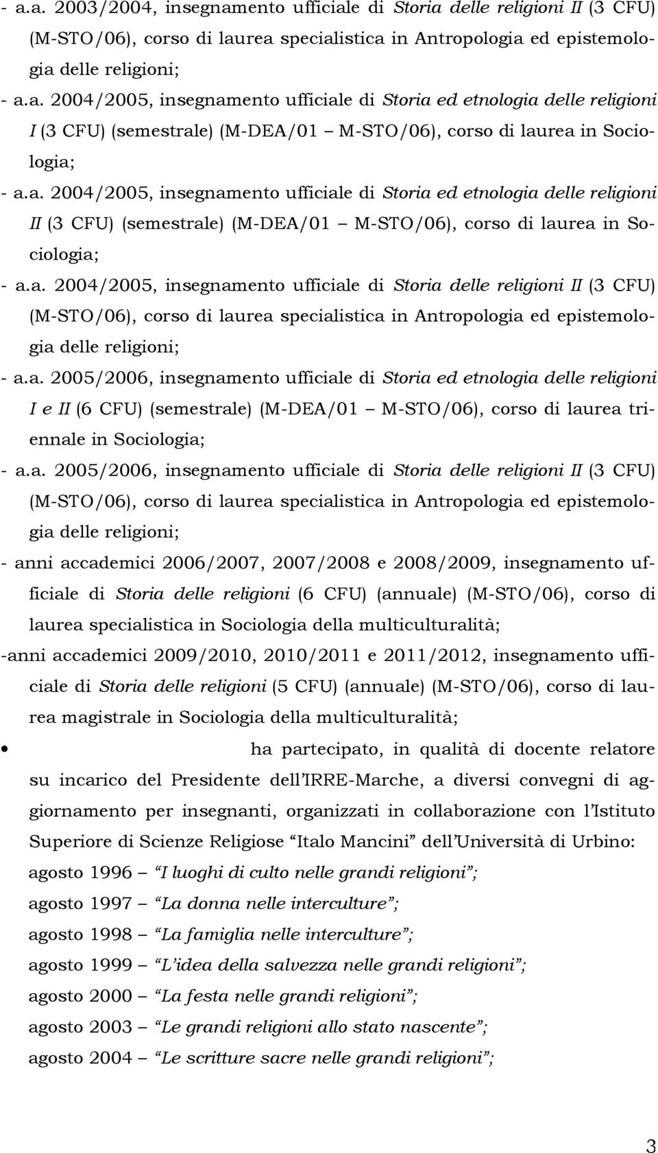 a. 2005/2006, insegnamento ufficiale di Storia ed etnologia delle religioni I e II (6 CFU) (semestrale) (M-DEA/01 M-STO/06), corso di laurea triennale in Sociologia; - a.a. 2005/2006, insegnamento