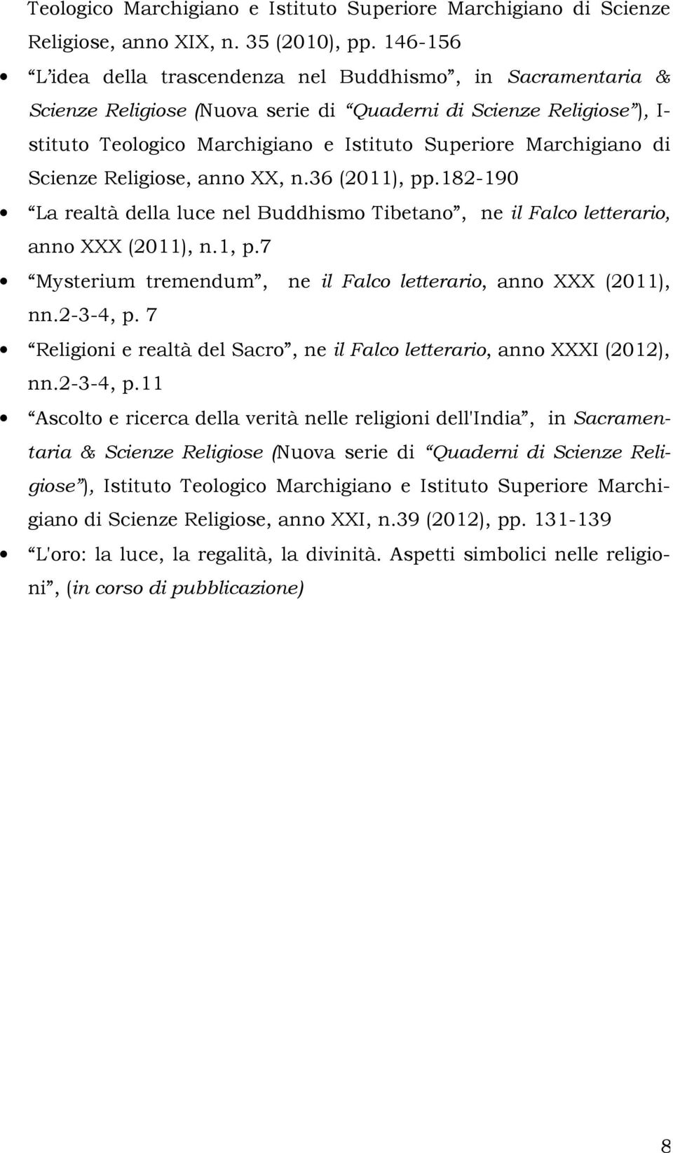 Marchigiano di Scienze Religiose, anno XX, n.36 (2011), pp.182-190 La realtà della luce nel Buddhismo Tibetano, ne il Falco letterario, anno XXX (2011), n.1, p.