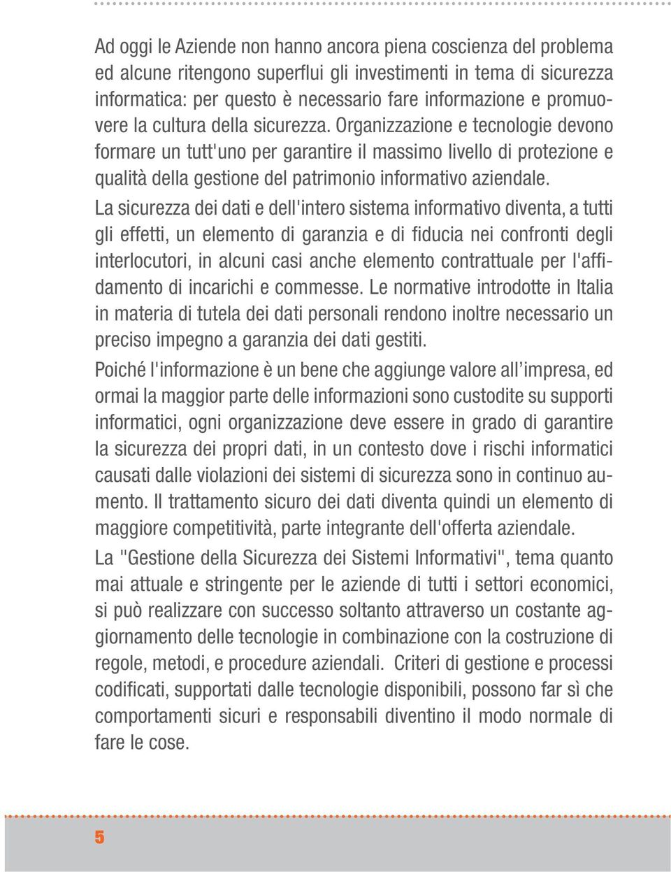 Organizzazione e tecnologie devono formare un tutt'uno per garantire il massimo livello di protezione e qualità della gestione del patrimonio informativo aziendale.