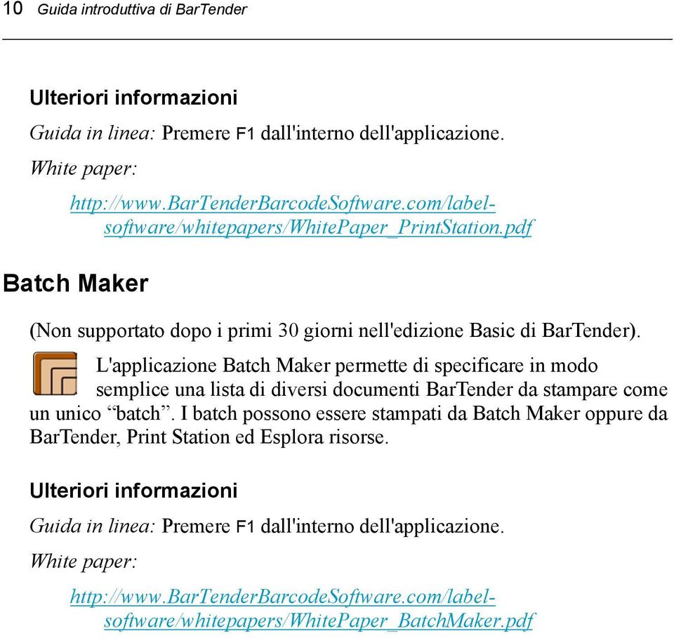 I batch possono essere stampati da Batch Maker oppure da BarTender, Print Station ed Esplora risorse. Ulteriori informazioni Guida in linea: Premere F1 dall'interno dell'applicazione.