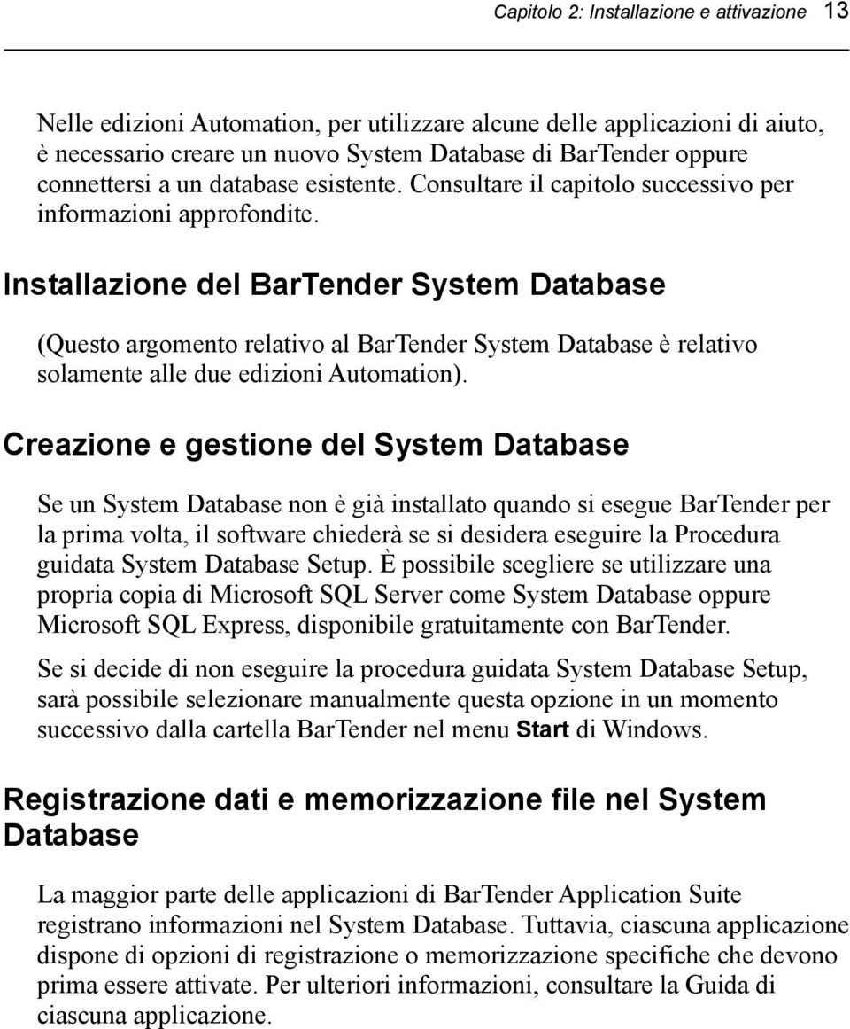 Installazione del BarTender System Database (Questo argomento relativo al BarTender System Database è relativo solamente alle due edizioni Automation).