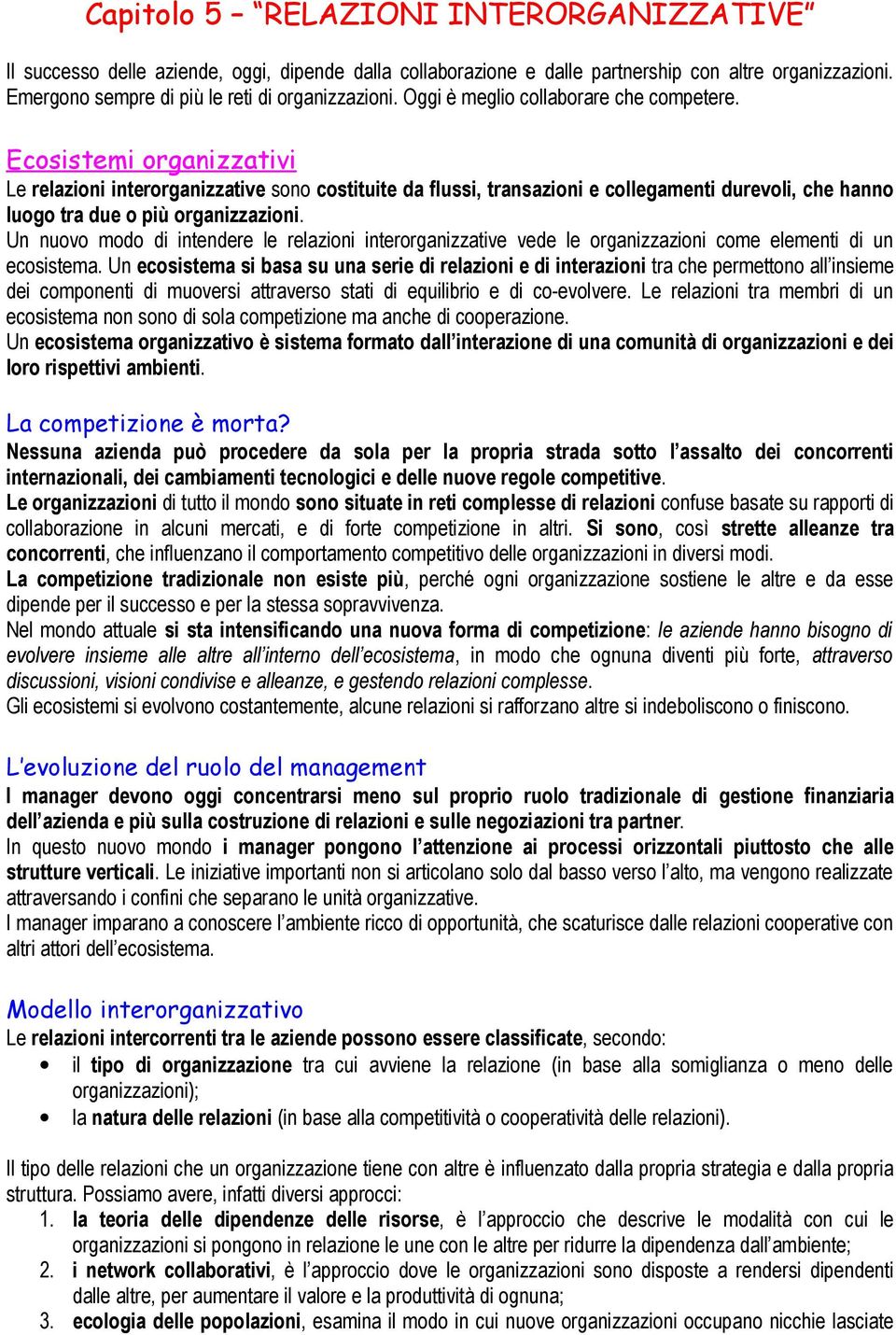 Ecosistemi organizzativi Le relazioni interorganizzative sono costituite da flussi, transazioni e collegamenti durevoli, che hanno luogo tra due o più organizzazioni.