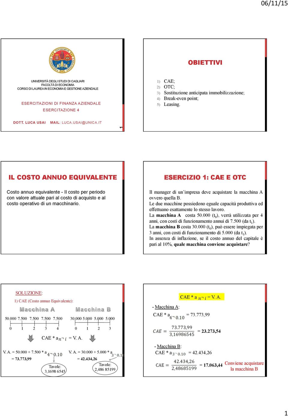 IT 1 IL COSTO ANNUO EQUIVALENTE Costo annuo equivalente - Il costo per periodo con valore attuale pari al costo di acquisto e al costo operativo di un macchinario.