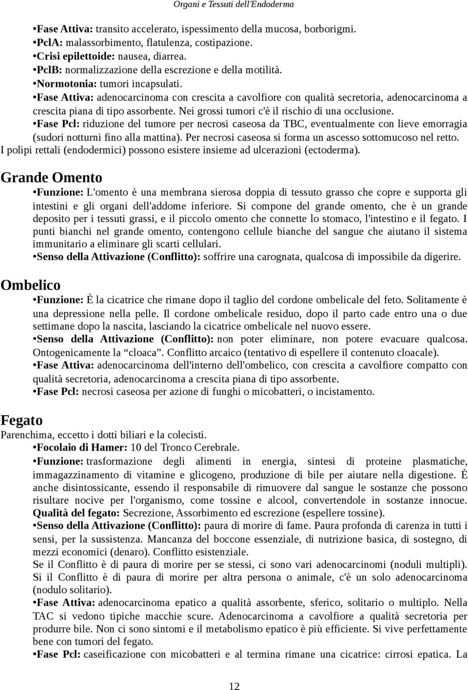 Fase Attiva: adenocarcinoma con crescita a cavolfiore con qualità secretoria, adenocarcinoma a crescita piana di tipo assorbente. Nei grossi tumori c'è il rischio di una occlusione.