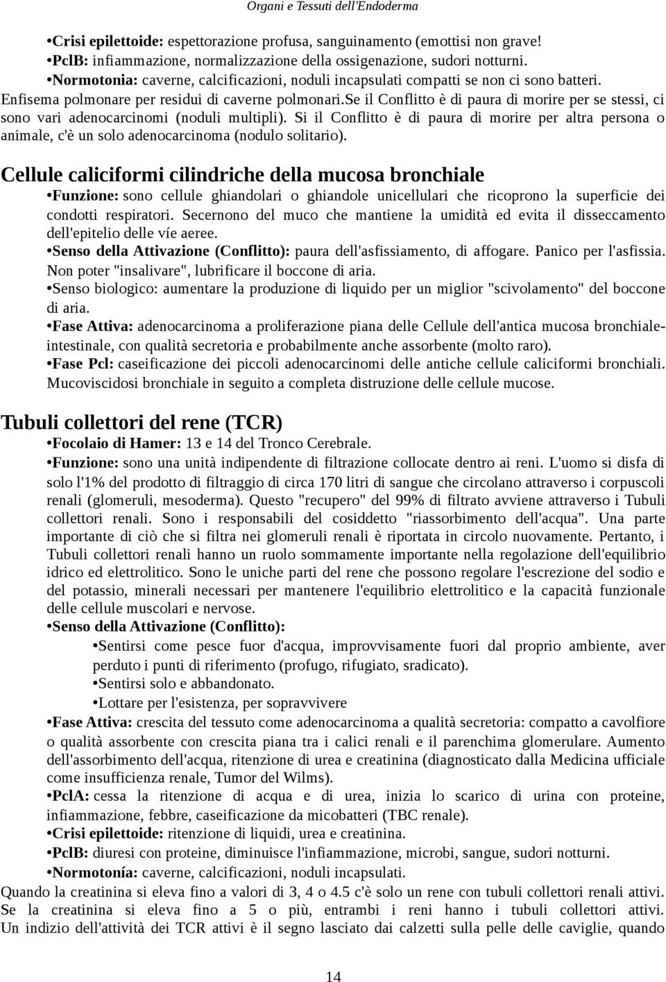 se il Conflitto è di paura di morire per se stessi, ci sono vari adenocarcinomi (noduli multipli).