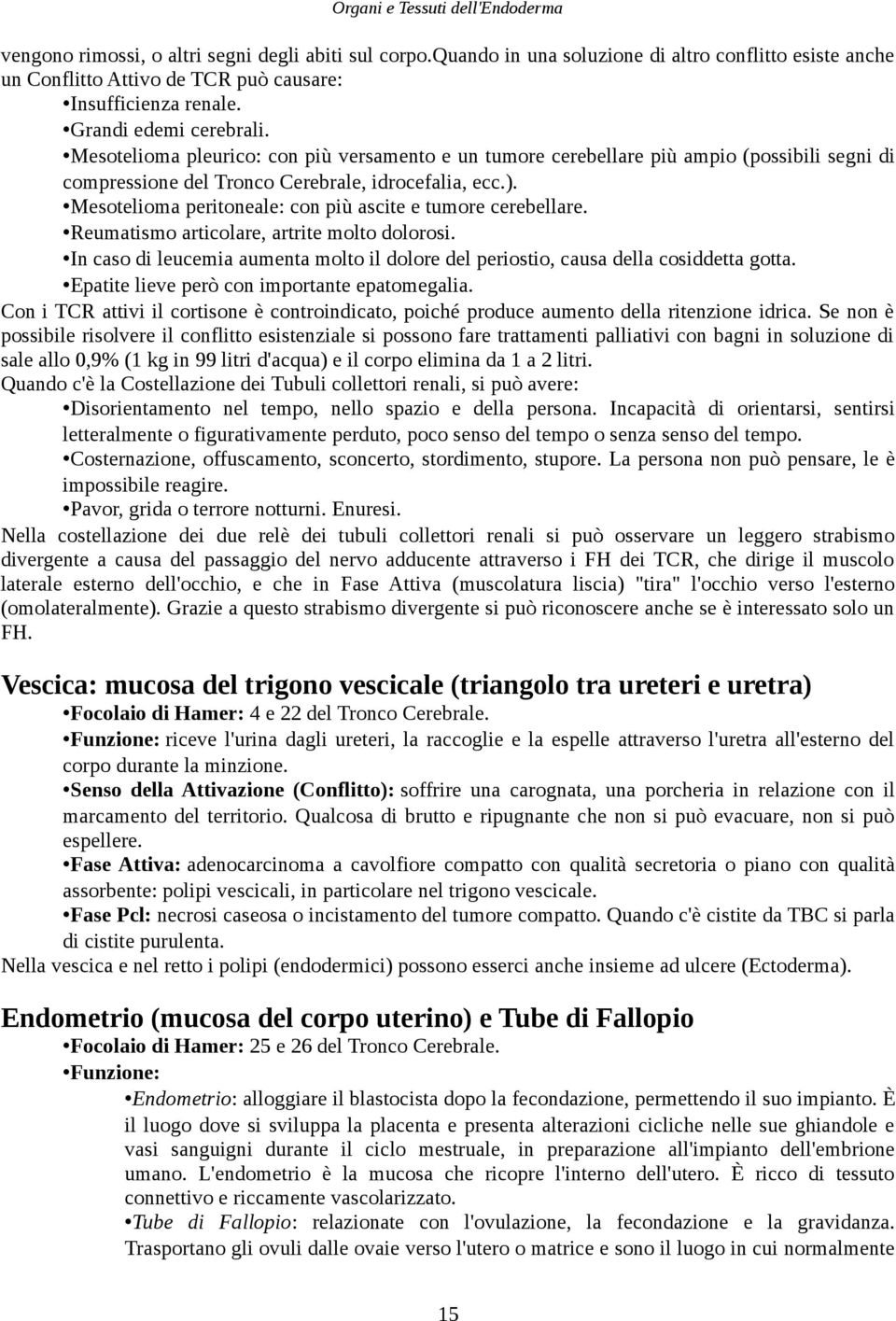 Mesotelioma peritoneale: con più ascite e tumore cerebellare. Reumatismo articolare, artrite molto dolorosi. In caso di leucemia aumenta molto il dolore del periostio, causa della cosiddetta gotta.