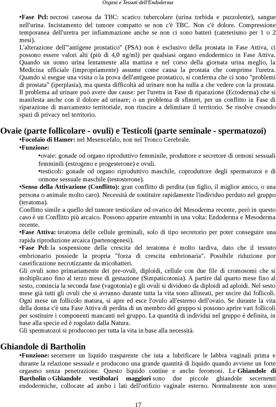 L'alterazione dell'"antígene prostatico" (PSA) non è esclusivo della prostata in Fase Attiva, ci possono essere valori alti (più di 4,0 ng/ml) per qualsiasi organo endodermico in Fase Attiva.