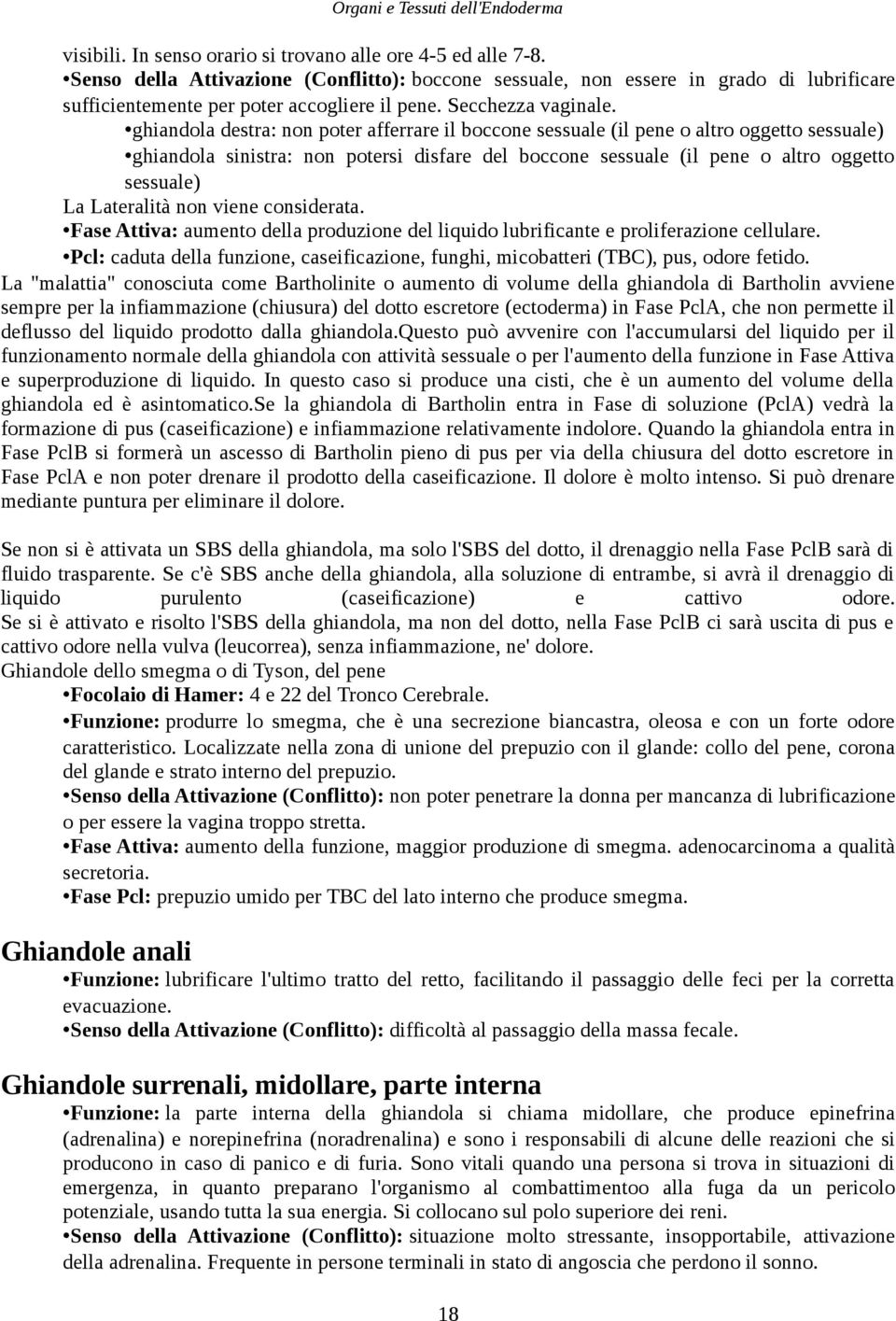 ghiandola destra: non poter afferrare il boccone sessuale (il pene o altro oggetto sessuale) ghiandola sinistra: non potersi disfare del boccone sessuale (il pene o altro oggetto sessuale) La