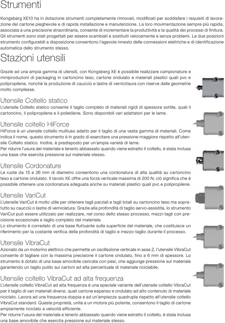 Gli strumenti sono stati progettati per essere scambiati e sostituiti velocemente e senza problemi.