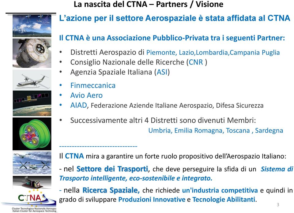 Sicurezza Successivamente altri 4 Distretti sono divenuti Membri: Umbria, Emilia Romagna, Toscana, Sardegna ------------------------------- Il CTNA mira a garantire un forte ruolo propositivo dell