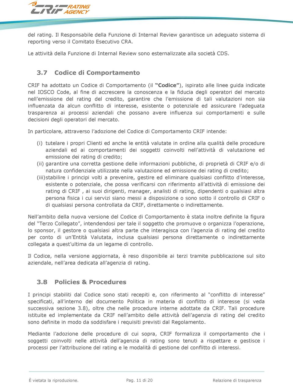 7 Codice di Comportamento CRIF ha adottato un Codice di Comportamento (il Codice ), ispirato alle linee guida indicate nel IOSCO Code, al fine di accrescere la conoscenza e la fiducia degli operatori