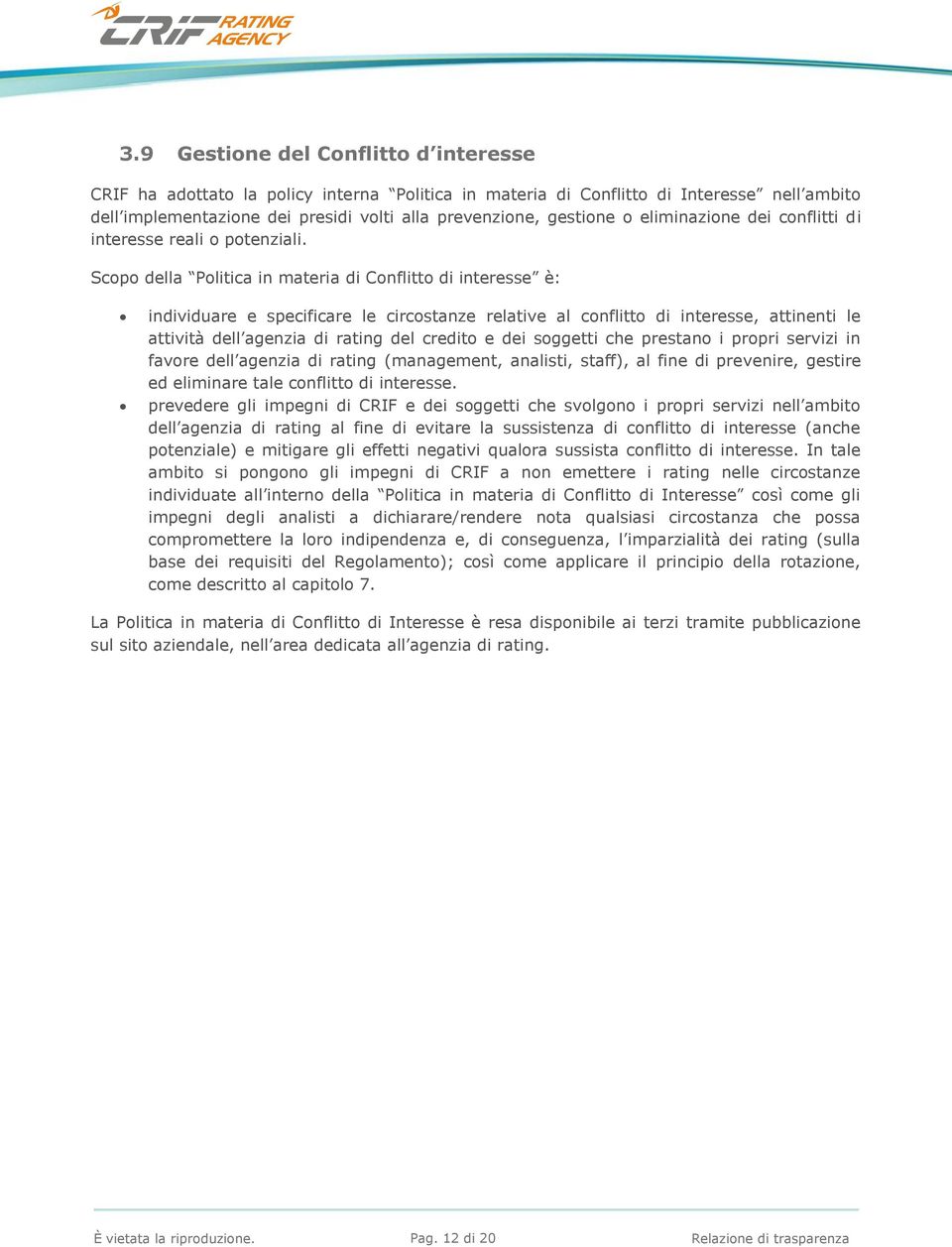 Scopo della Politica in materia di Conflitto di interesse è: individuare e specificare le circostanze relative al conflitto di interesse, attinenti le attività dell agenzia di rating del credito e