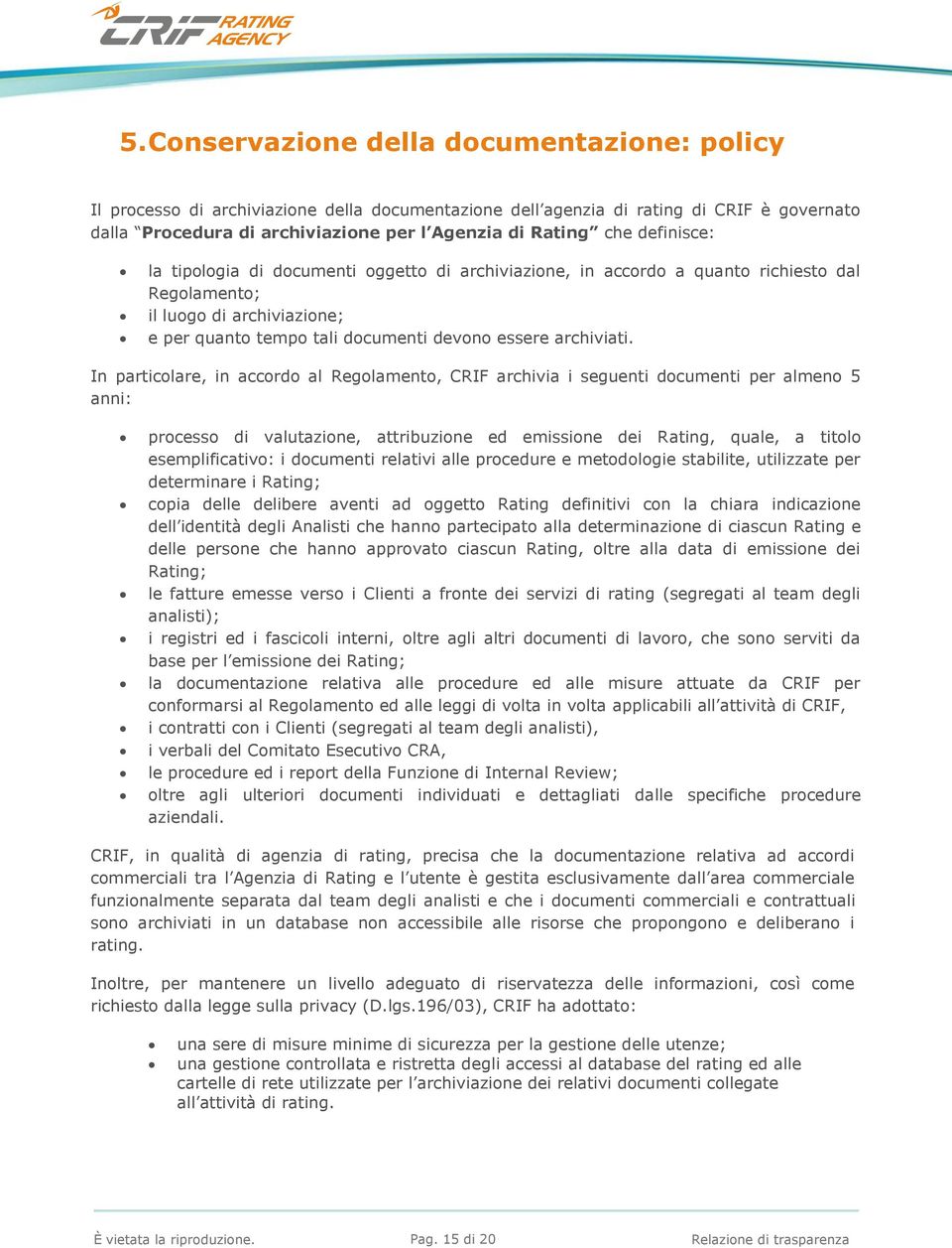 In particolare, in accordo al Regolamento, CRIF archivia i seguenti documenti per almeno 5 anni: processo di valutazione, attribuzione ed emissione dei Rating, quale, a titolo esemplificativo: i