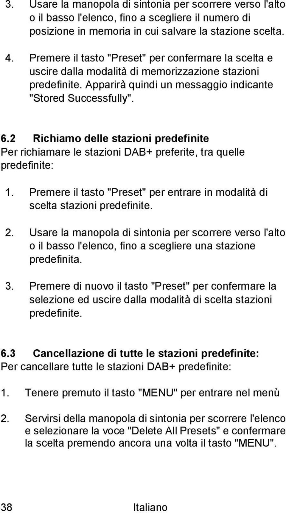 2 Richiamo delle stazioni predefinite Per richiamare le stazioni DAB+ preferite, tra quelle predefinite: 1. Premere il tasto "Preset" per entrare in modalità di scelta stazioni predefinite. 2.