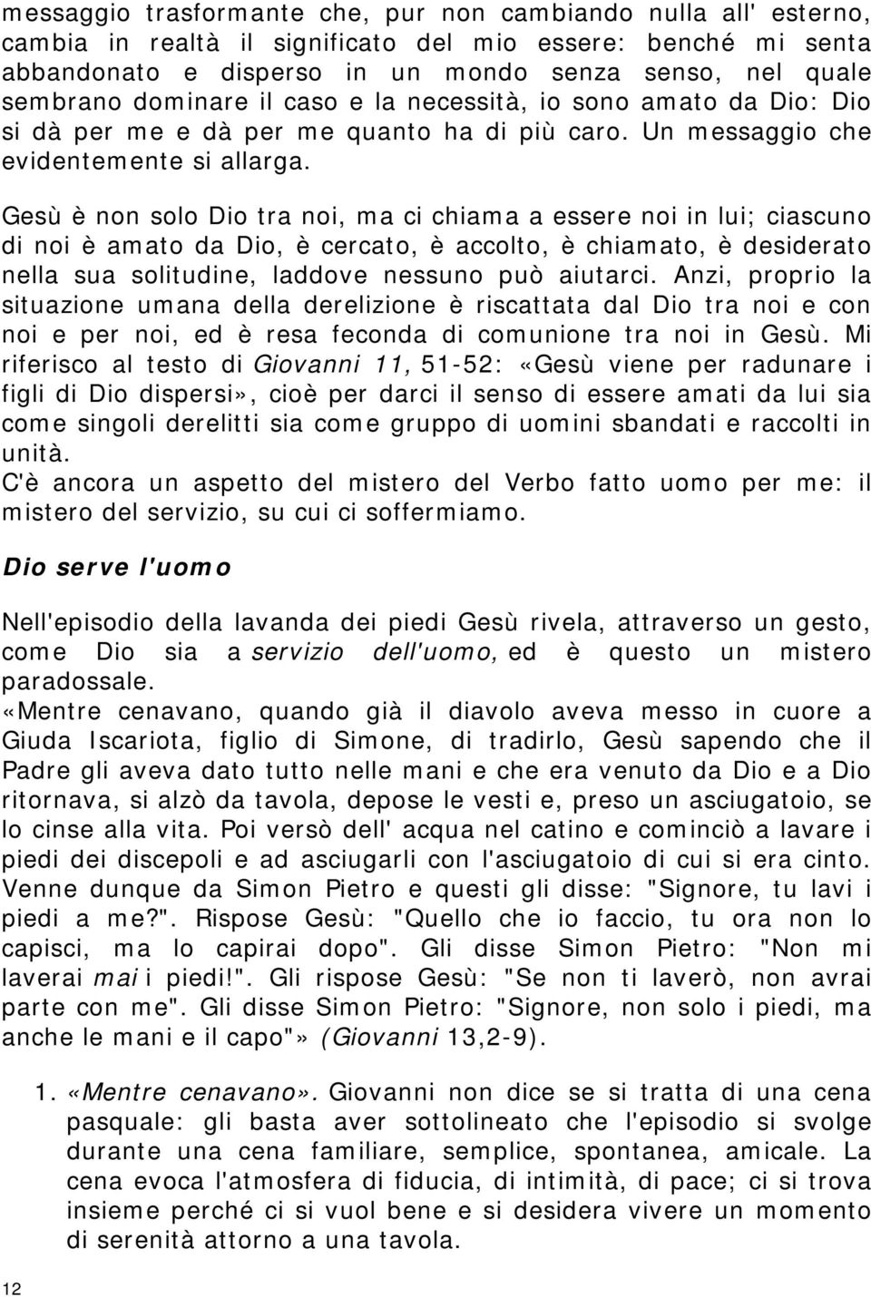 Gesù è non solo Dio tra noi, ma ci chiama a essere noi in lui; ciascuno di noi è amato da Dio, è cercato, è accolto, è chiamato, è desiderato nella sua solitudine, laddove nessuno può aiutarci.