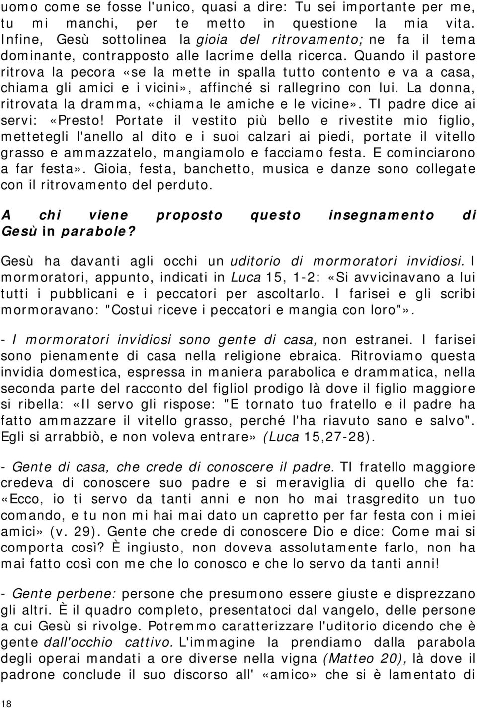 Quando il pastore ritrova la pecora «se la mette in spalla tutto contento e va a casa, chiama gli amici e i vicini», affinché si rallegrino con lui.